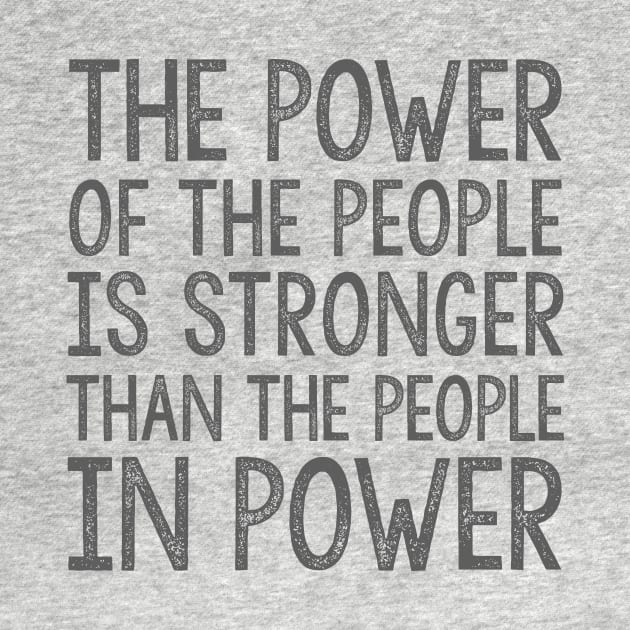 THE POWER OF THE PEOPLE IS STRONGER THAN THE PEOPLE IN POWER by HelloShop88